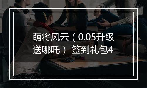 萌将风云（0.05升级送哪吒） 签到礼包4