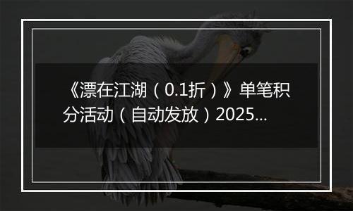《漂在江湖（0.1折）》单笔积分活动（自动发放）2025-11-16-2025-11-18