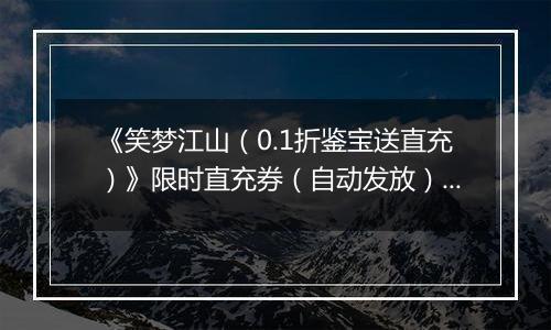 《笑梦江山（0.1折鉴宝送直充）》限时直充券（自动发放）2025-11-15-2025-11-17