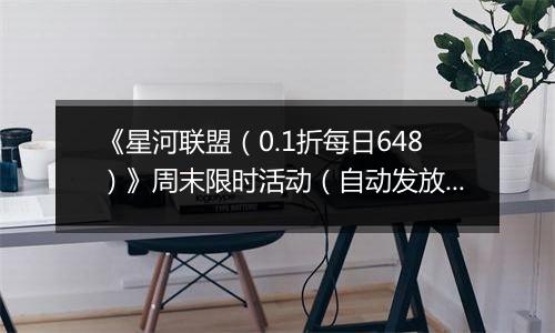 《星河联盟（0.1折每日648）》周末限时活动（自动发放）2025-11-15-2025-11-16