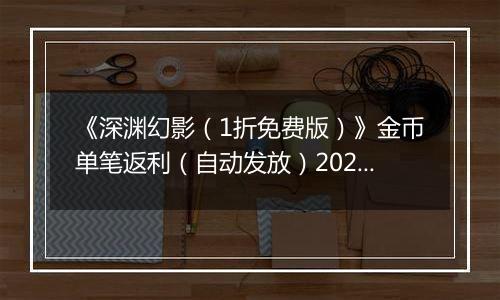 《深渊幻影（1折免费版）》金币单笔返利（自动发放）2025-11-14-2025-11-16