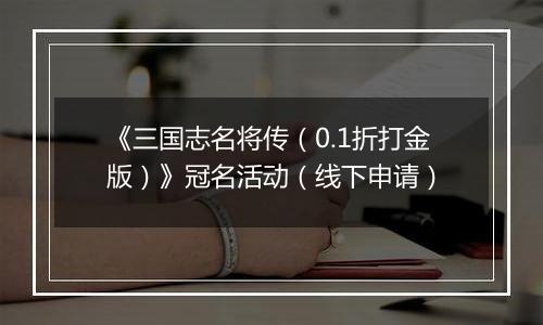 《三国志名将传（0.1折打金版）》冠名活动（线下申请）