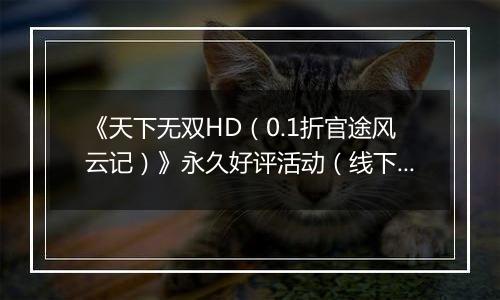 《天下无双HD（0.1折官途风云记）》永久好评活动（线下申请）