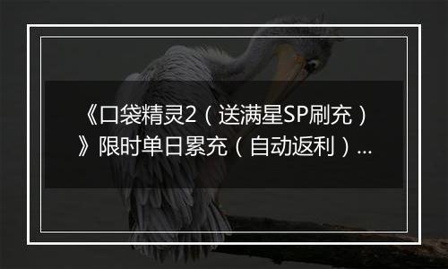 《口袋精灵2（送满星SP刷充）》限时单日累充（自动返利）2025-11-17-2025-11-23