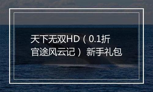 天下无双HD（0.1折官途风云记） 新手礼包
