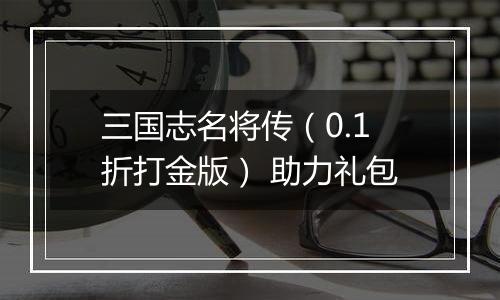 三国志名将传（0.1折打金版） 助力礼包