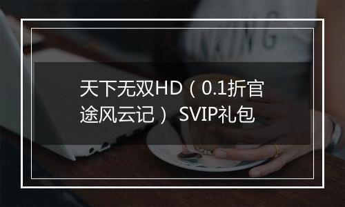 天下无双HD（0.1折官途风云记） SVIP礼包