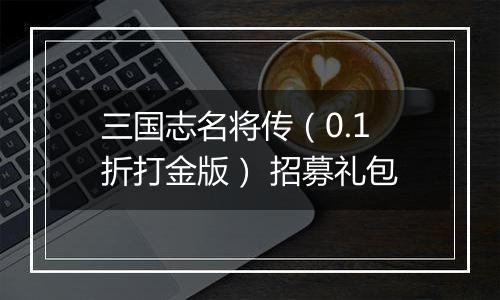 三国志名将传（0.1折打金版） 招募礼包