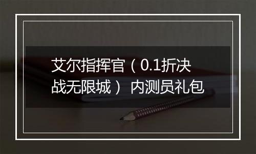 艾尔指挥官（0.1折决战无限城） 内测员礼包