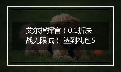 艾尔指挥官（0.1折决战无限城） 签到礼包5