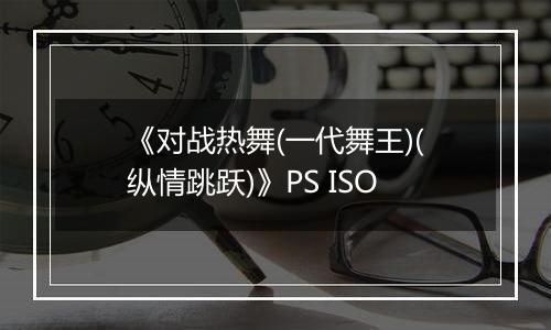 《对战热舞(一代舞王)(纵情跳跃)》PS ISO