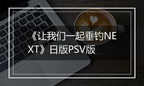 《让我们一起垂钓NEXT》日版PSV版
