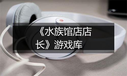 《水族馆店店长》游戏库
