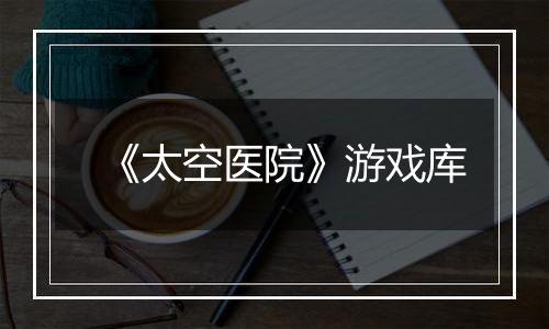 《太空医院》游戏库