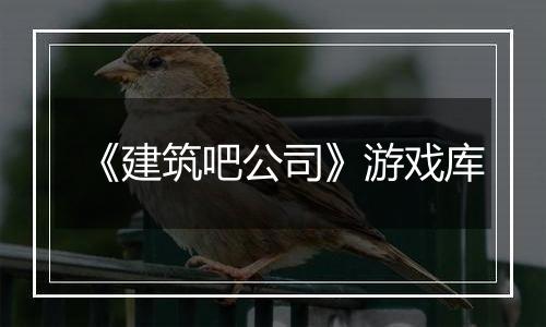 《建筑吧公司》游戏库