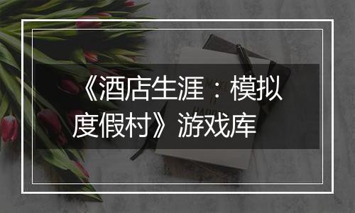 《酒店生涯：模拟度假村》游戏库