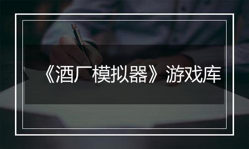 《酒厂模拟器》游戏库