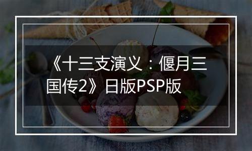 《十三支演义：偃月三国传2》日版PSP版