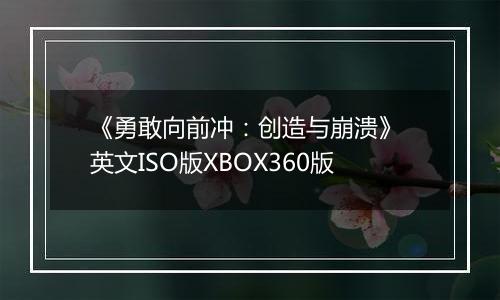 《勇敢向前冲：创造与崩溃》 英文ISO版XBOX360版