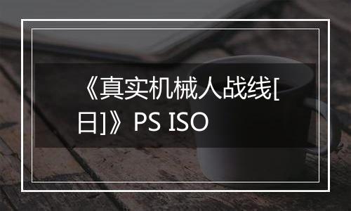 《真实机械人战线[日]》PS ISO