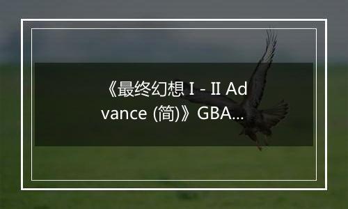 《最终幻想 I - II Advance (简)》GBA ROM 中文版
