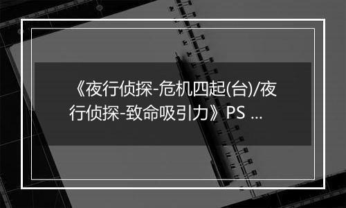 《夜行侦探-危机四起(台)/夜行侦探-致命吸引力》PS ISO