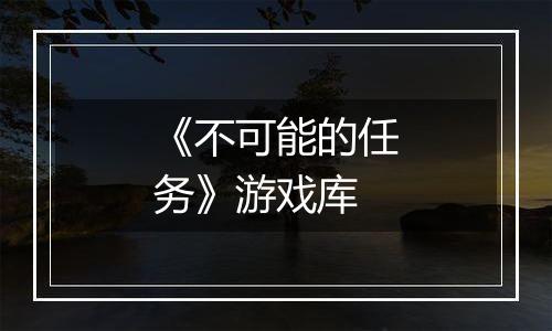《不可能的任务》游戏库