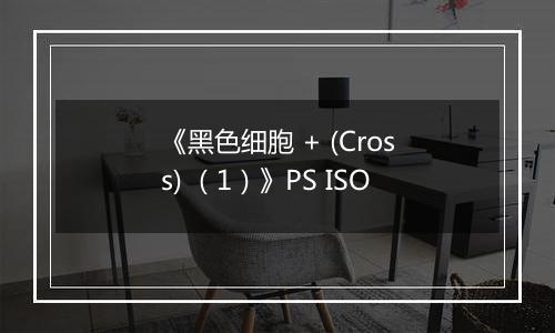 《黑色细胞 + (Cross) （1）》PS ISO