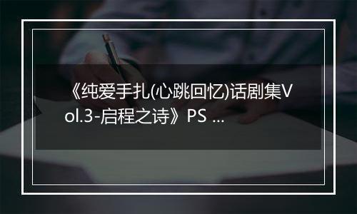 《纯爱手扎(心跳回忆)话剧集Vol.3-启程之诗》PS ISO