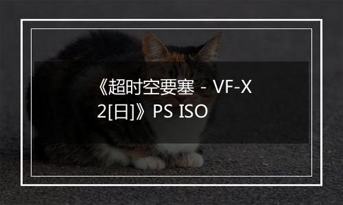 《超时空要塞 - VF-X 2[日]》PS ISO