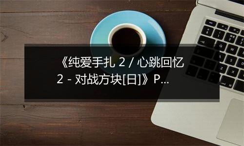 《纯爱手扎 2 / 心跳回忆 2 - 对战方块[日]》PS ISO