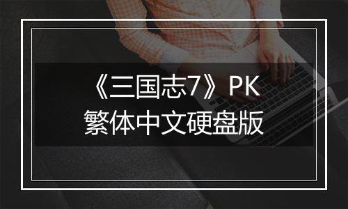 《三国志7》PK繁体中文硬盘版