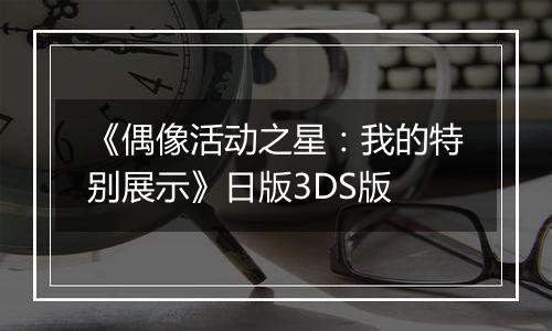《偶像活动之星：我的特别展示》日版3DS版