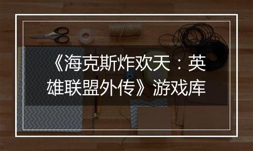 《海克斯炸欢天：英雄联盟外传》游戏库