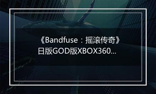 《Bandfuse：摇滚传奇》日版GOD版XBOX360版