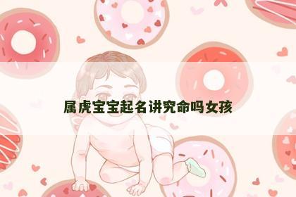 属虎宝宝起名讲究命吗女孩