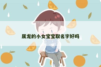属龙的小女宝宝取名字好吗