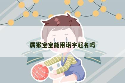 属猴宝宝能用诺字起名吗