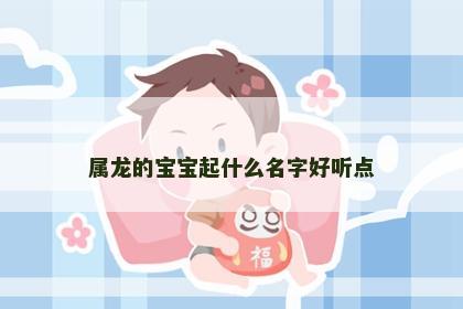 属龙的宝宝起什么名字好听点