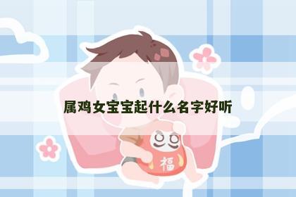 属鸡女宝宝起什么名字好听