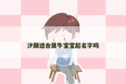 汐颜适合属牛宝宝起名字吗