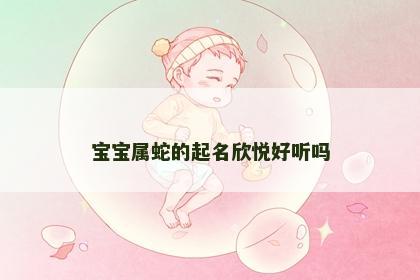 宝宝属蛇的起名欣悦好听吗
