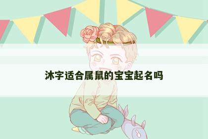 沐字适合属鼠的宝宝起名吗