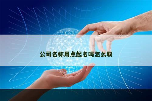 公司名称用点起名吗怎么取
