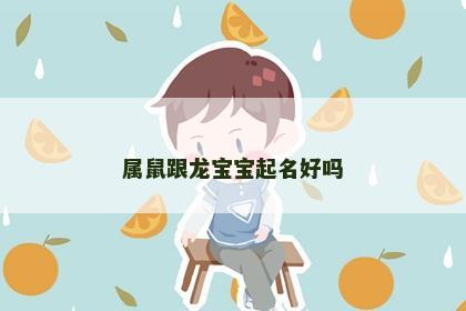 属鼠跟龙宝宝起名好吗