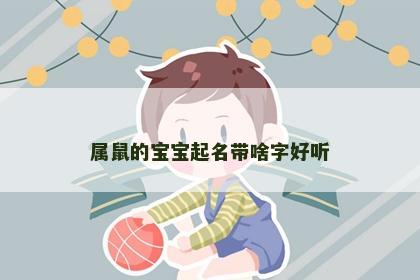 属鼠的宝宝起名带啥字好听