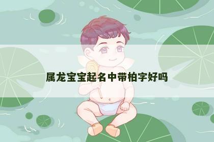 属龙宝宝起名中带柏字好吗