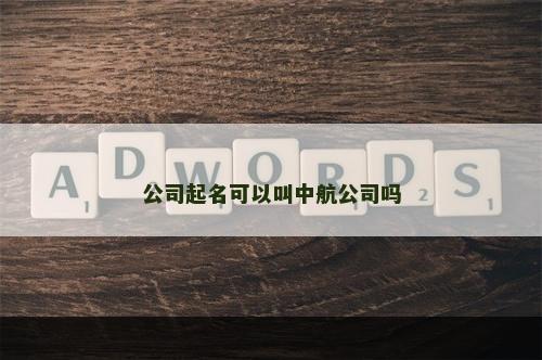 公司起名可以叫中航公司吗