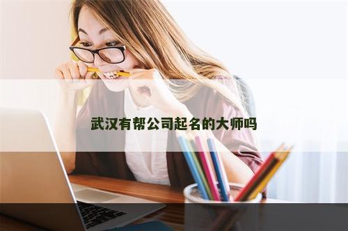 武汉有帮公司起名的大师吗