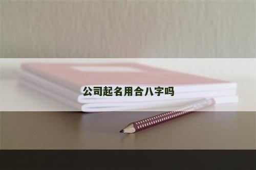公司起名用合八字吗